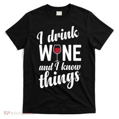 I Drink Wine And I Know Things T-Shirt
