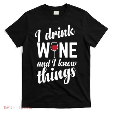 I Drink Wine And I Know Things T-Shirt