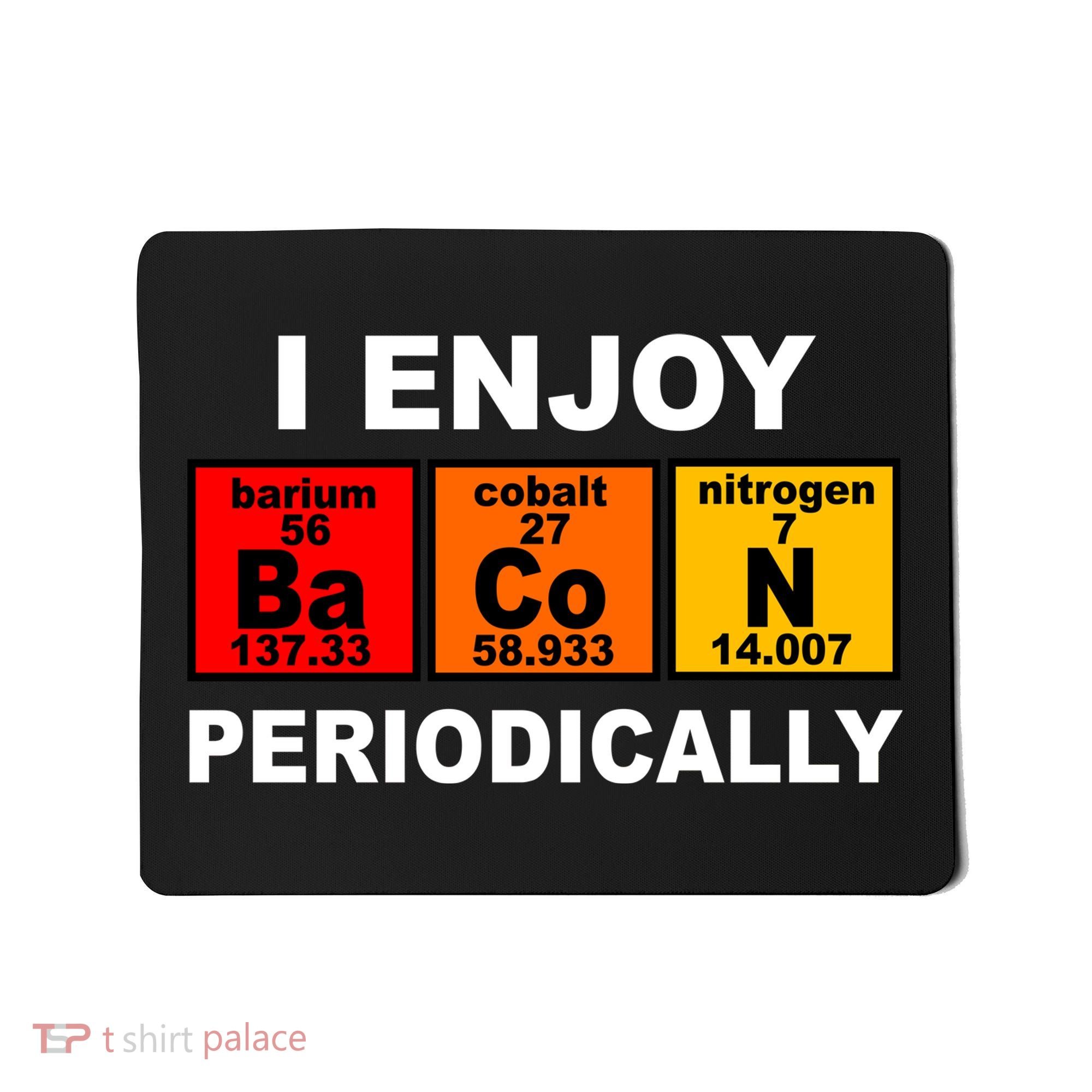 I Enjoy Bacon Periodically Mousepad