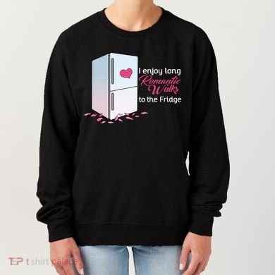 I Enjoy Long Romantic Walks To The Fridge Women's Sweatshirt