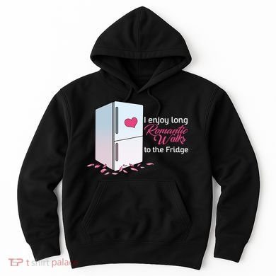 I Enjoy Long Romantic Walks To The Fridge Hoodie