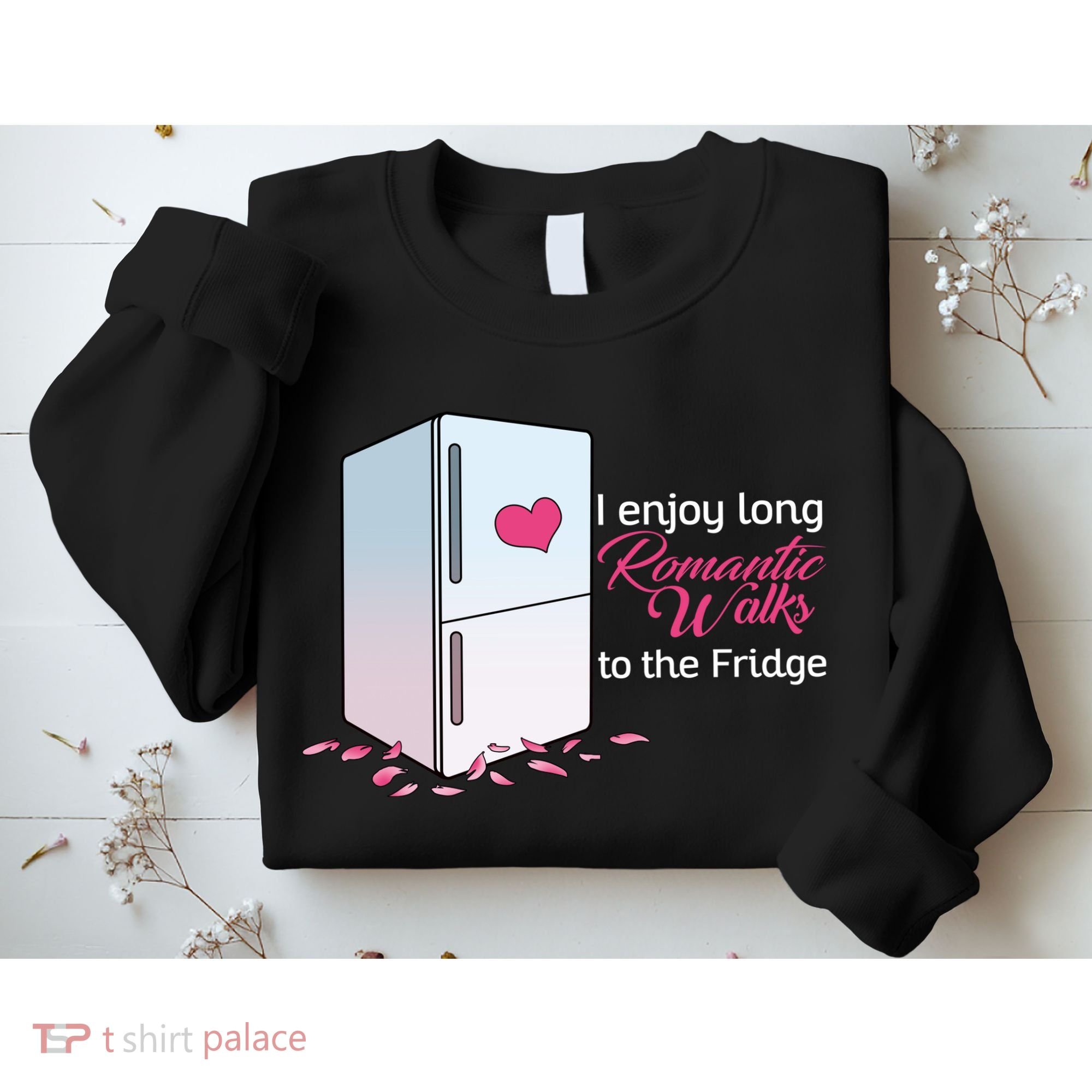I Enjoy Long Romantic Walks To The Fridge Sweatshirt