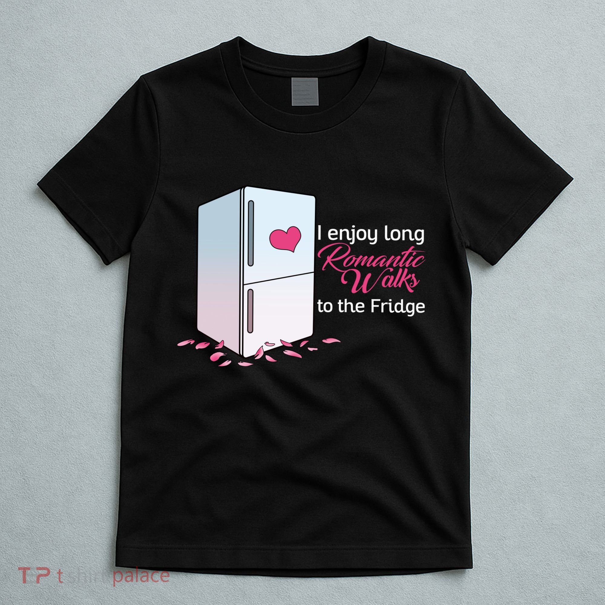 I Enjoy Long Romantic Walks To The Fridge T-Shirt