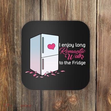 I Enjoy Long Romantic Walks To The Fridge Coaster