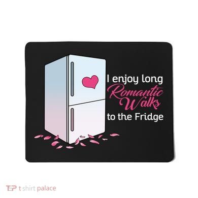I Enjoy Long Romantic Walks To The Fridge Mousepad