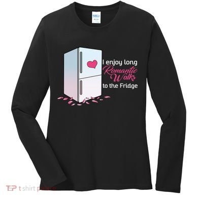 I Enjoy Long Romantic Walks To The Fridge Women's Long Sleeve Shirt