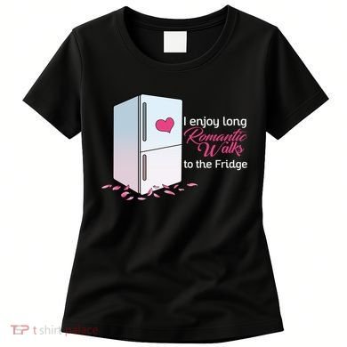 I Enjoy Long Romantic Walks To The Fridge Women's T-Shirt