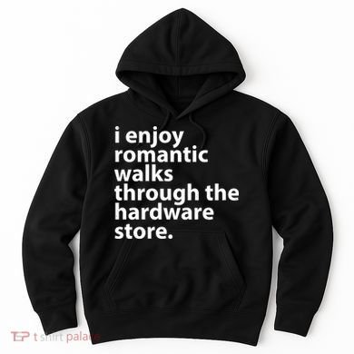I Enjoy Romantic Walks Through The Hardware Store Hoodie