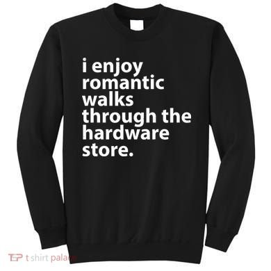 I Enjoy Romantic Walks Through The Hardware Store Sweatshirt