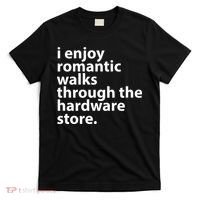 I Enjoy Romantic Walks Through The Hardware Store T-Shirt thumb 0