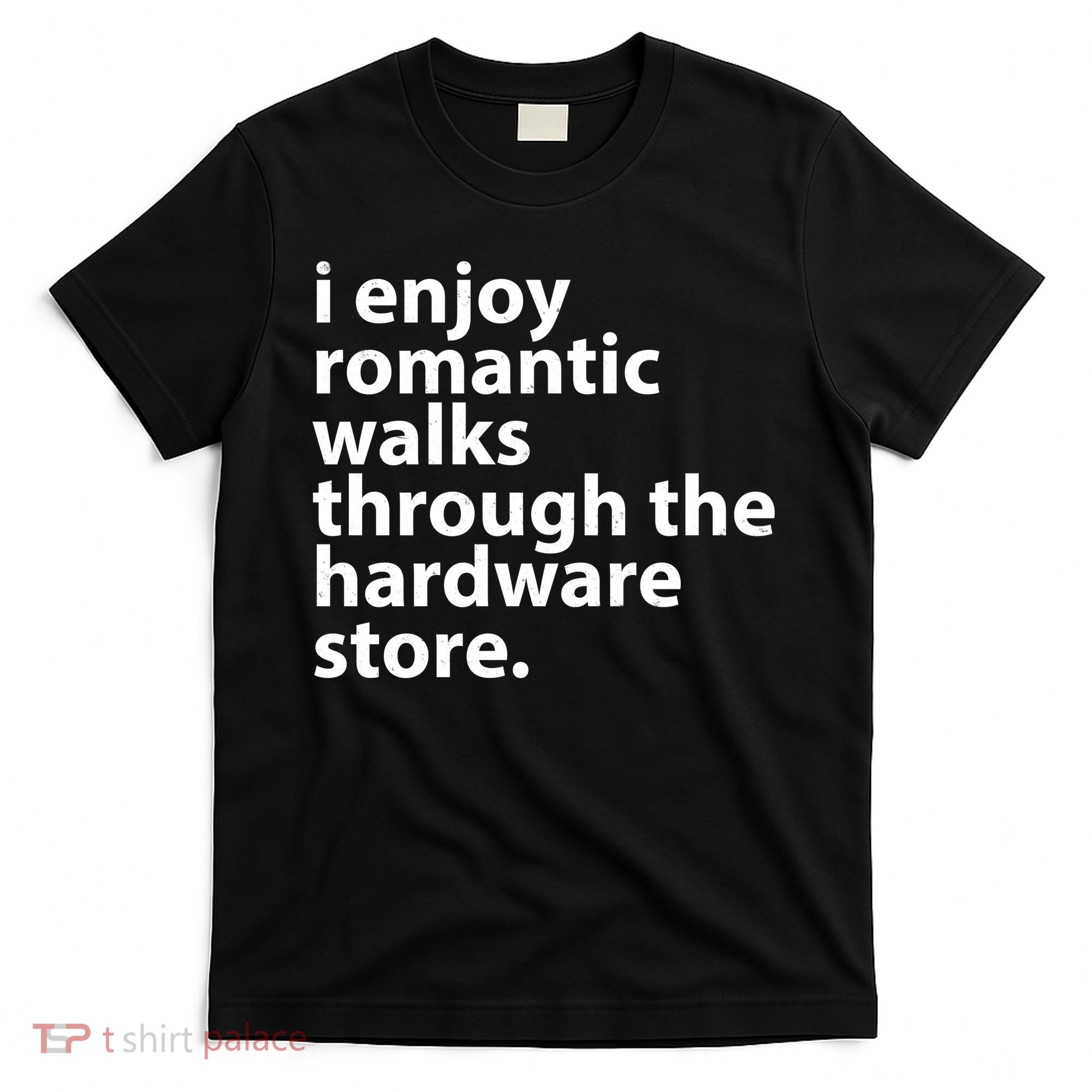I Enjoy Romantic Walks Through The Hardware Store T-Shirt