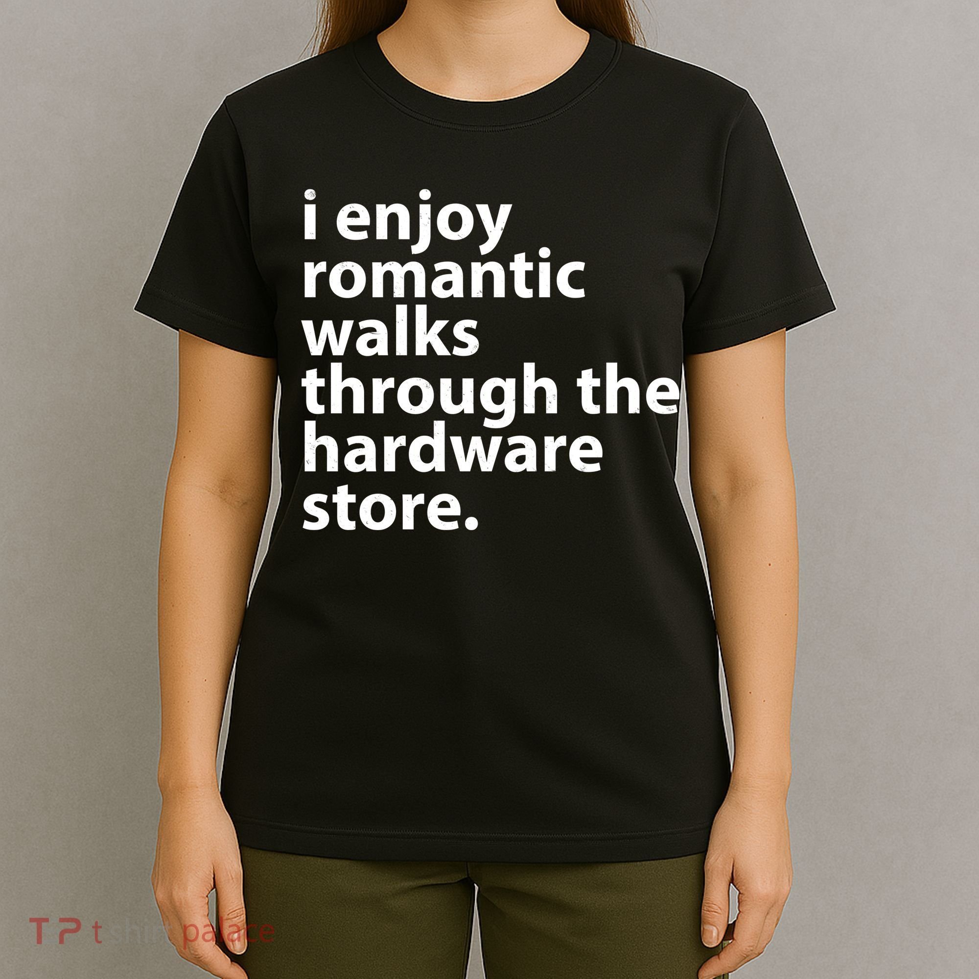 I Enjoy Romantic Walks Through The Hardware Store T-Shirt