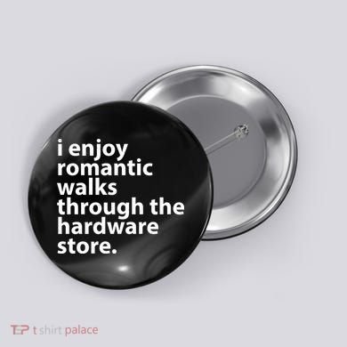 I Enjoy Romantic Walks Through The Hardware Store Button