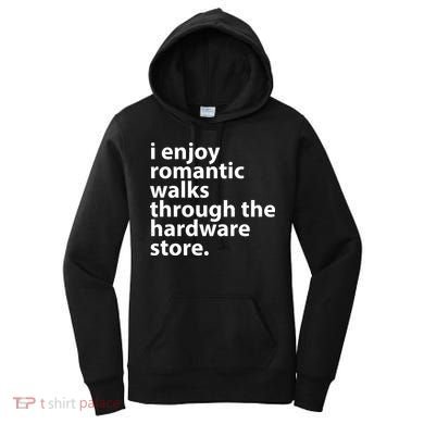 I Enjoy Romantic Walks Through The Hardware Store Women's Hoodie