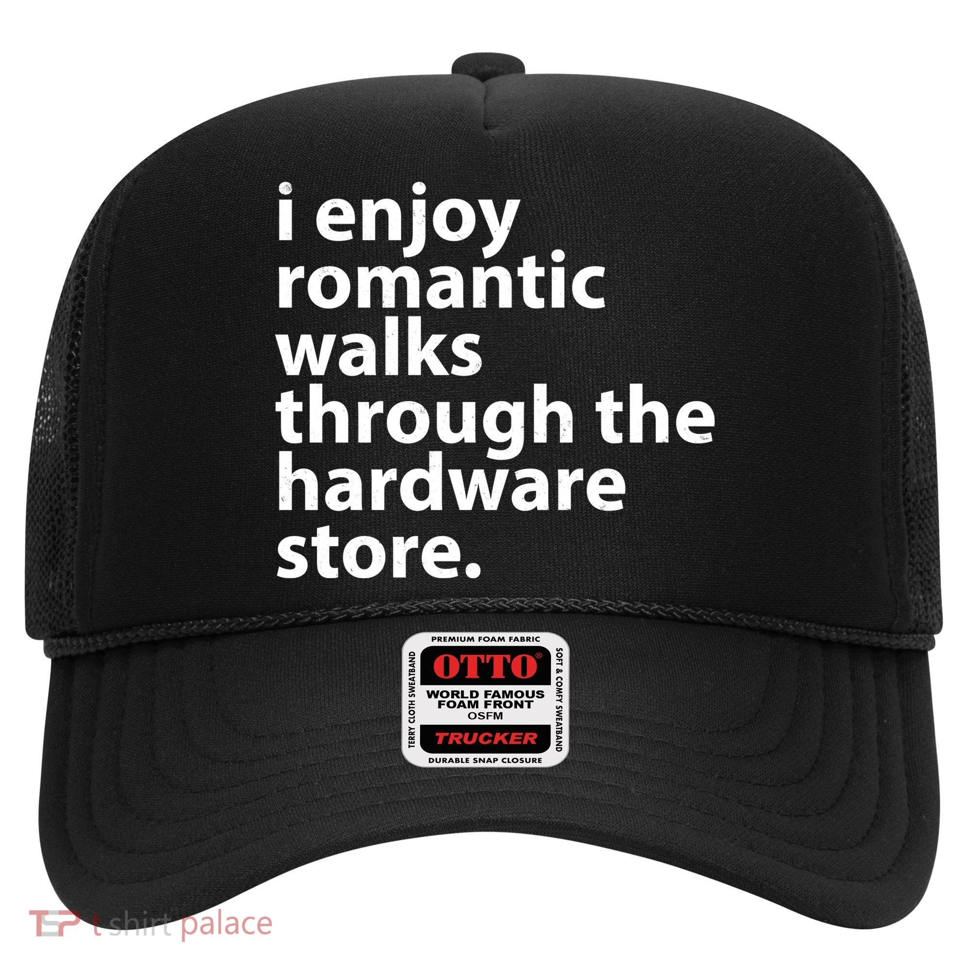 I Enjoy Romantic Walks Through The Hardware Store Hat