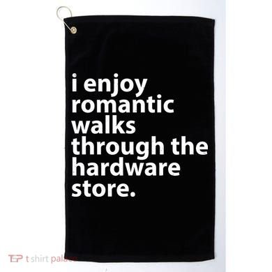 I Enjoy Romantic Walks Through The Hardware Store Golf Towel