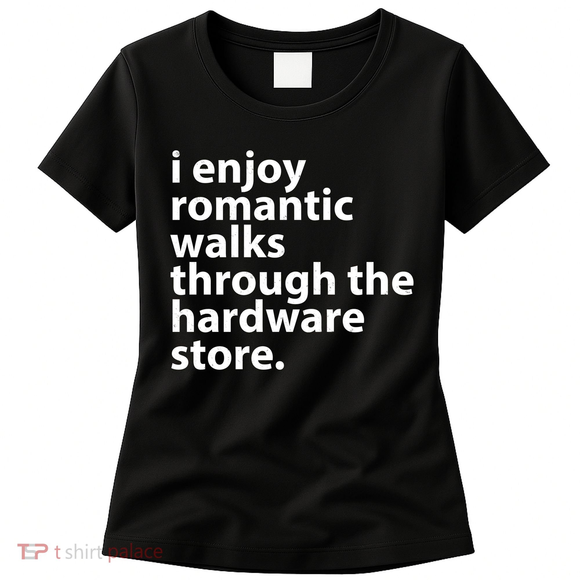 I Enjoy Romantic Walks Through The Hardware Store Women's T-Shirt