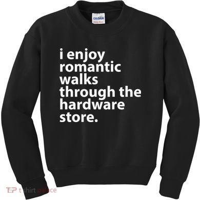 I Enjoy Romantic Walks Through The Hardware Store Kids Sweatshirt