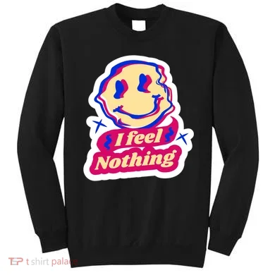 I Feel Nothing Smiley Face Sweatshirt