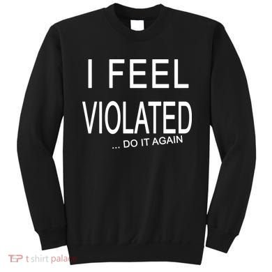I Feel Violated Do It Again Sweatshirt