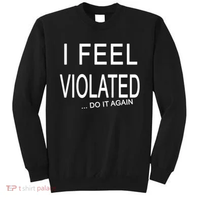 I Feel Violated Do It Again Sweatshirt