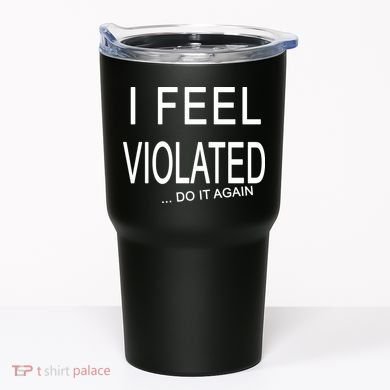 I Feel Violated Do It Again Tumbler