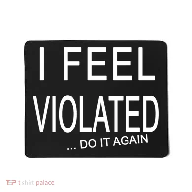 I Feel Violated Do It Again Mousepad