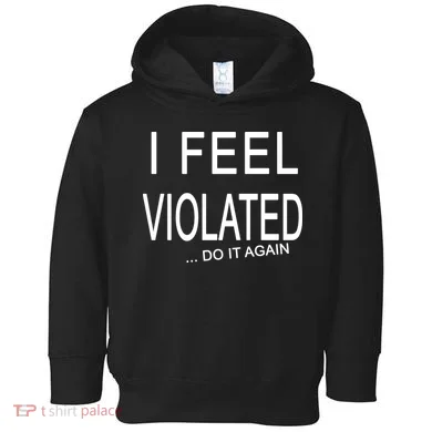 I Feel Violated Do It Again Toddler Hoodie
