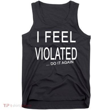 I Feel Violated Do It Again Tank Top