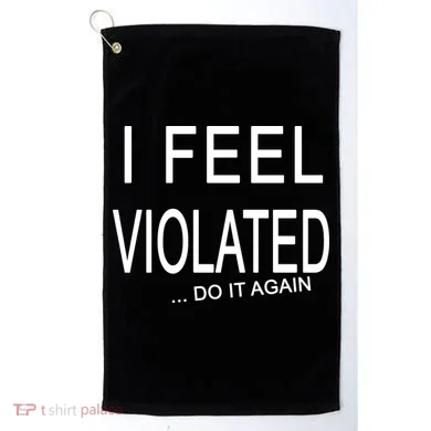 I Feel Violated Do It Again Golf Towel