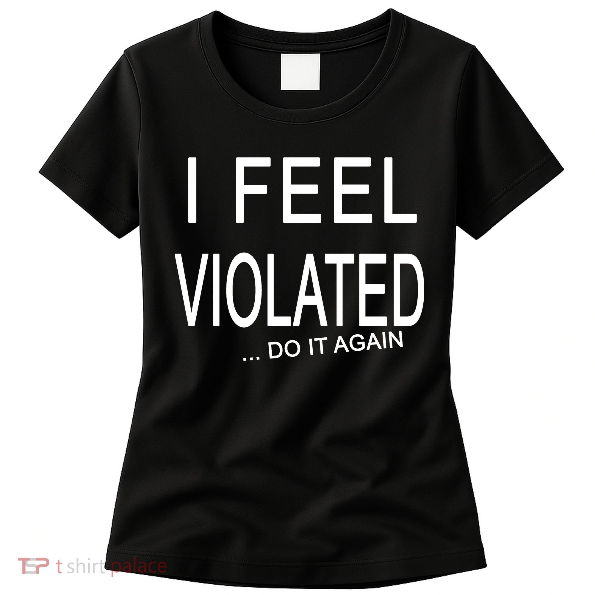 I Feel Violated Do It Again Women's T-Shirt