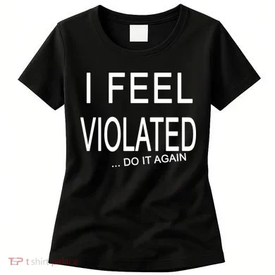 I Feel Violated Do It Again Women's T-Shirt