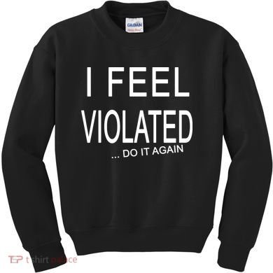 I Feel Violated Do It Again Kids Sweatshirt