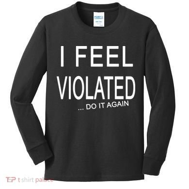 I Feel Violated Do It Again Kids Long Sleeve Shirt