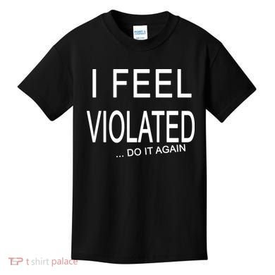 I Feel Violated Do It Again Kids T-Shirt
