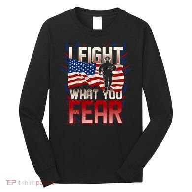 I Fight What You Fear Firefighter Long Sleeve Shirt