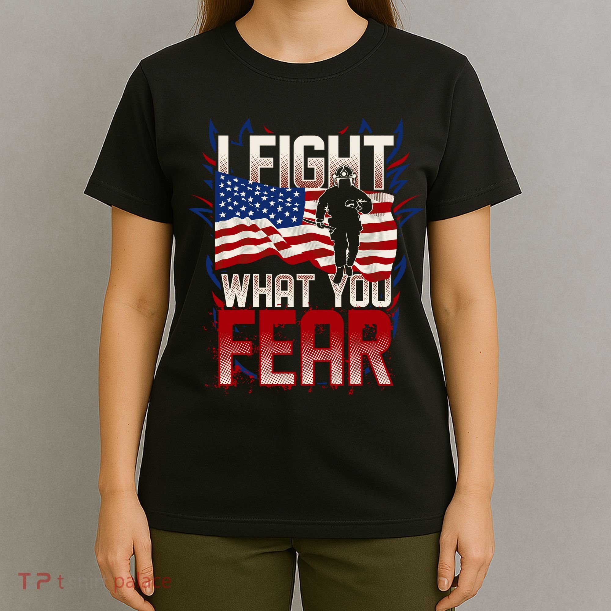 I Fight What You Fear Firefighter T-Shirt