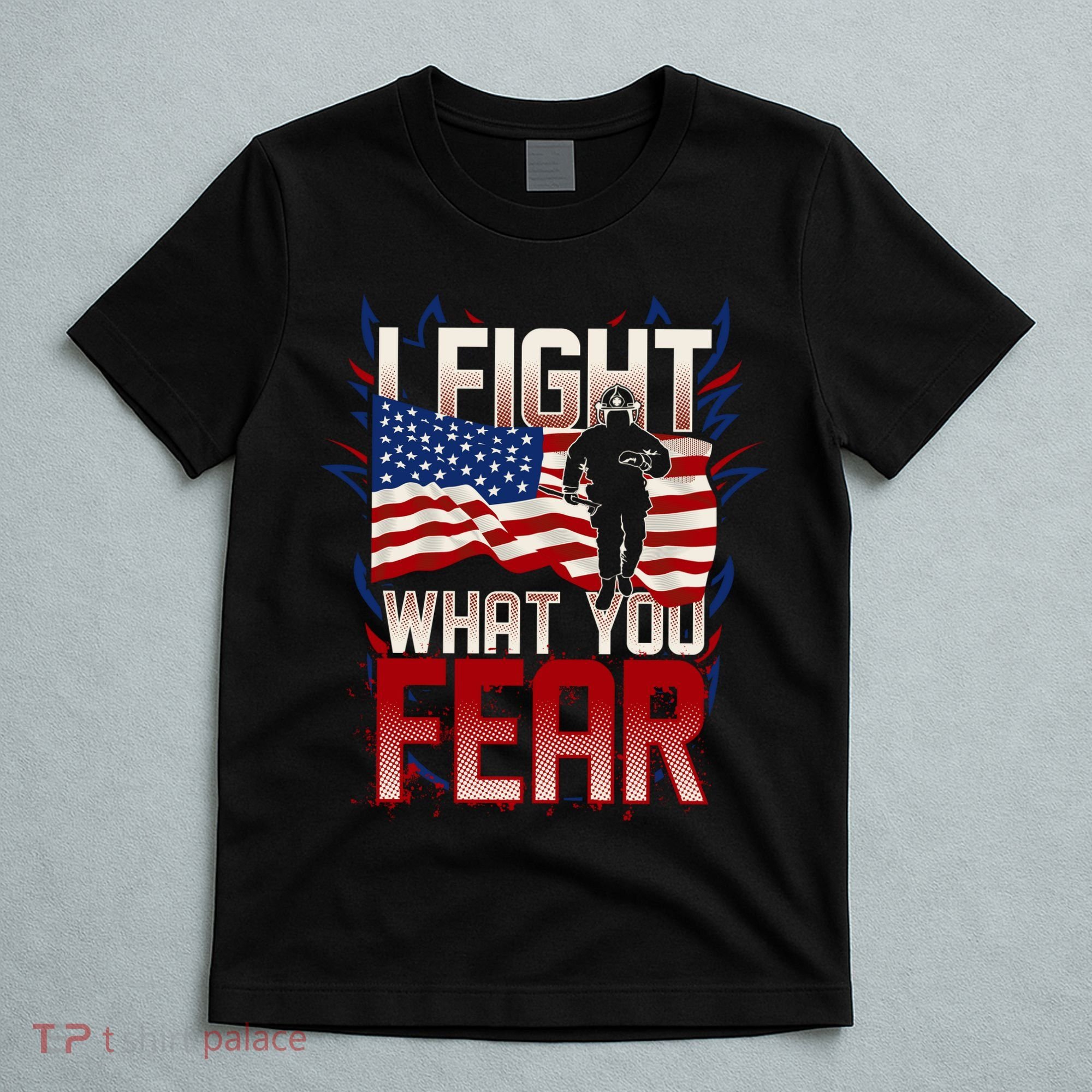 I Fight What You Fear Firefighter T-Shirt
