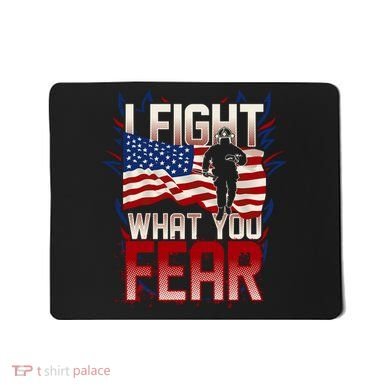 I Fight What You Fear Firefighter Mousepad