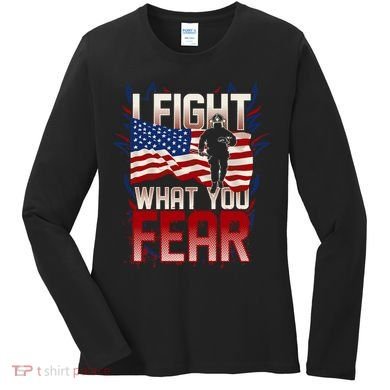 I Fight What You Fear Firefighter Women's Long Sleeve Shirt