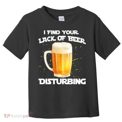 I Find Your Lack Of Beer Disturbing Toddler T-Shirt