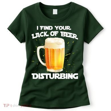 I Find Your Lack Of Beer Disturbing Women's T-Shirt