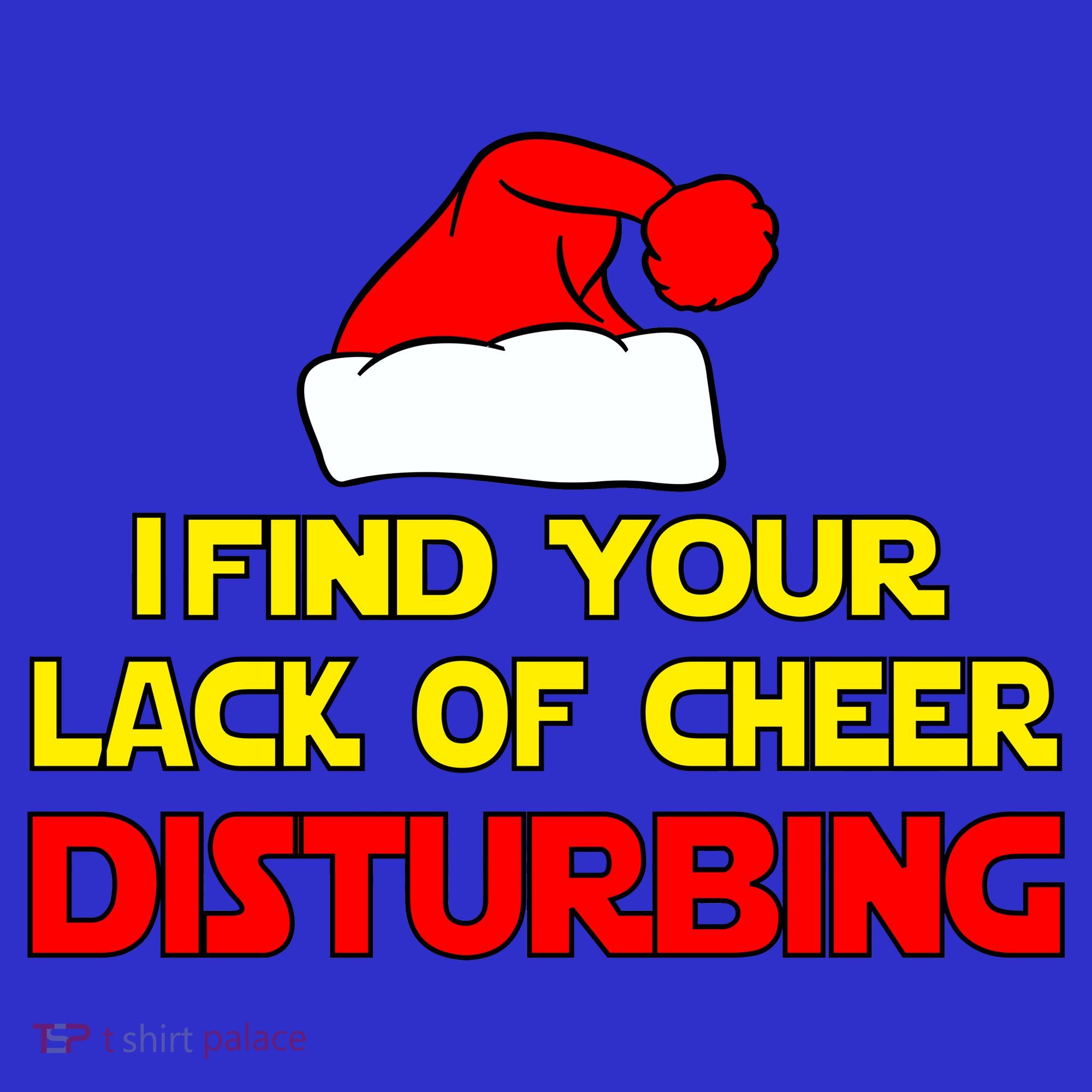 I Find Your Lack Of Cheer Disturbing T-Shirt