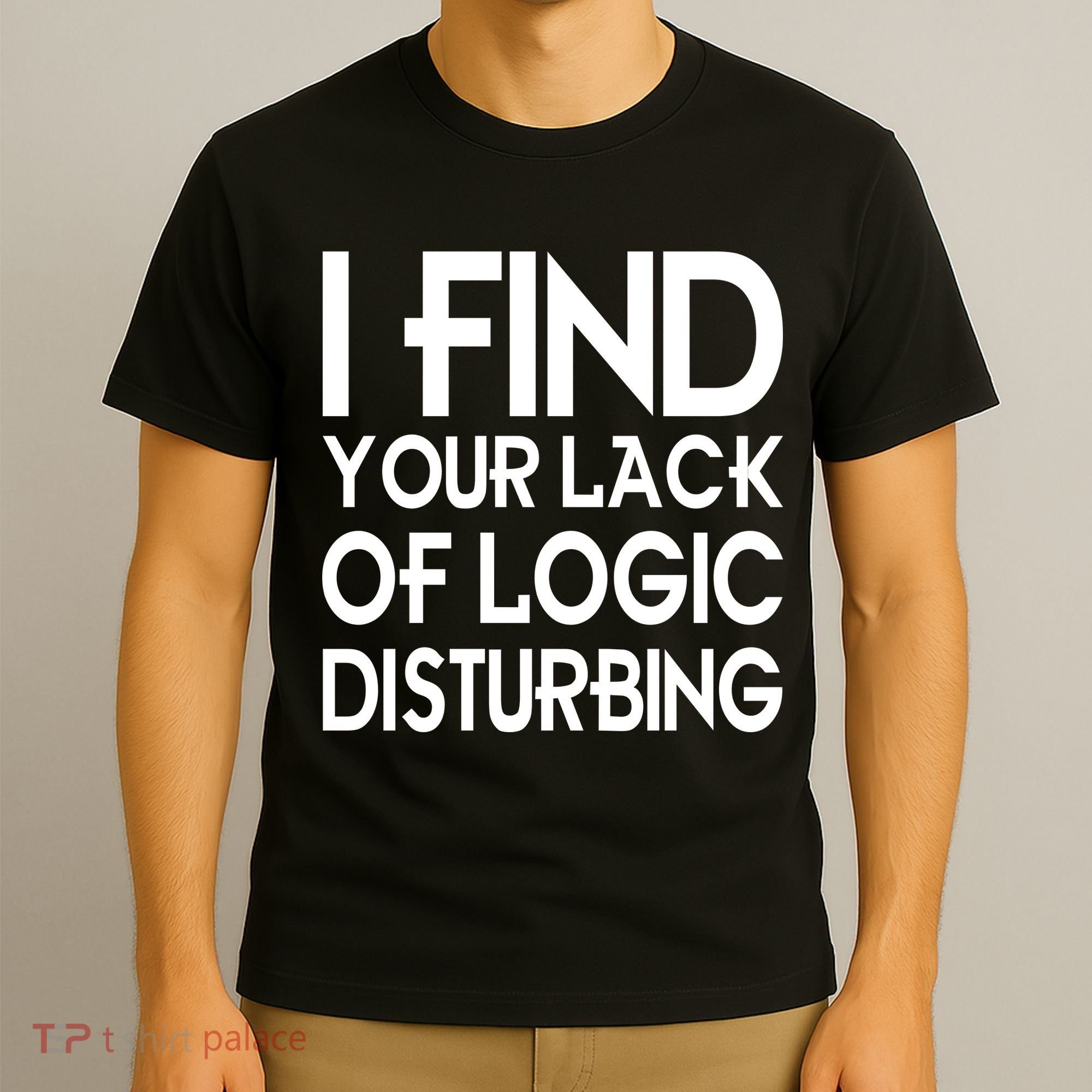 I Find Your Lack Of Logic Disturbing T-Shirt