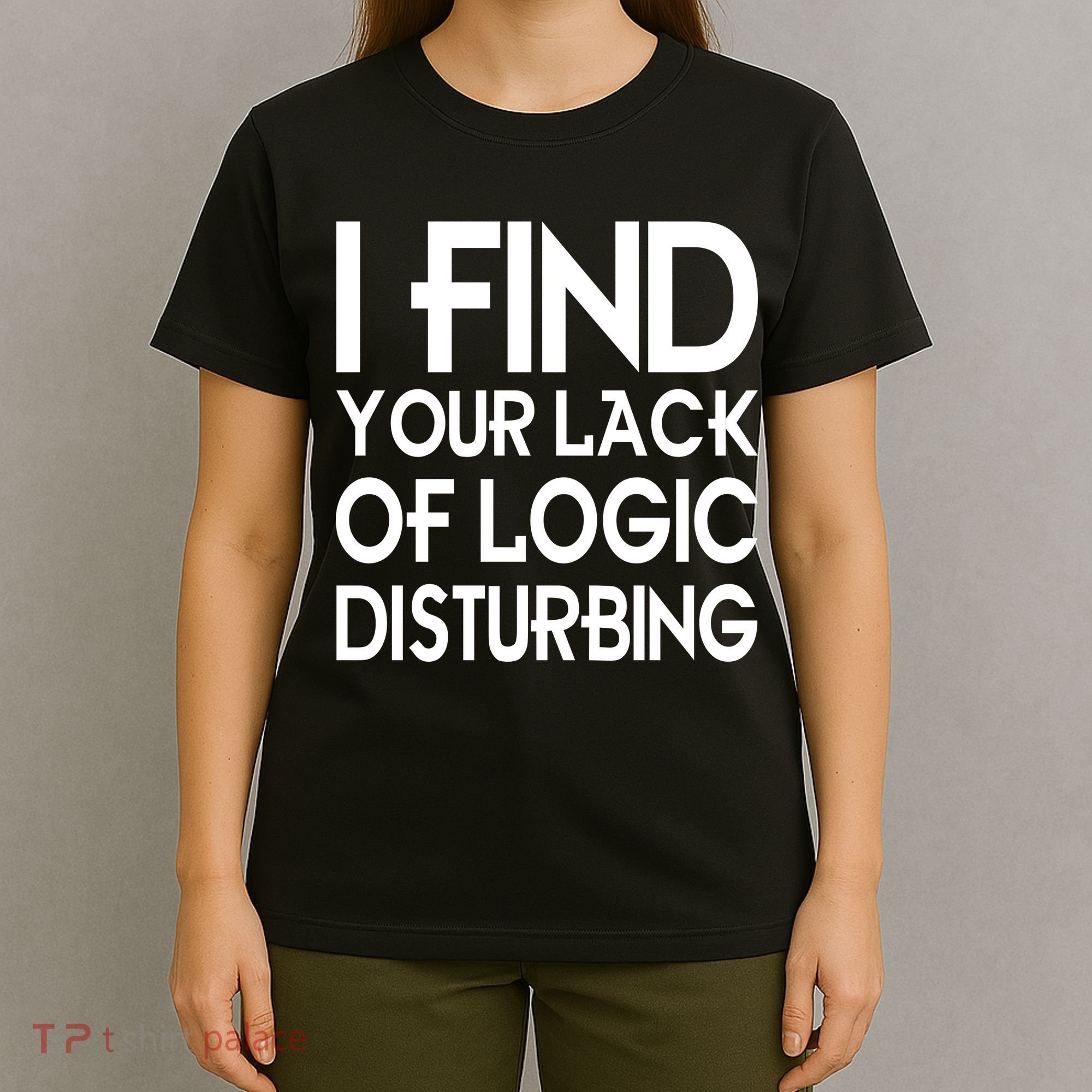 I Find Your Lack Of Logic Disturbing T-Shirt