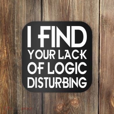 I Find Your Lack Of Logic Disturbing Coaster
