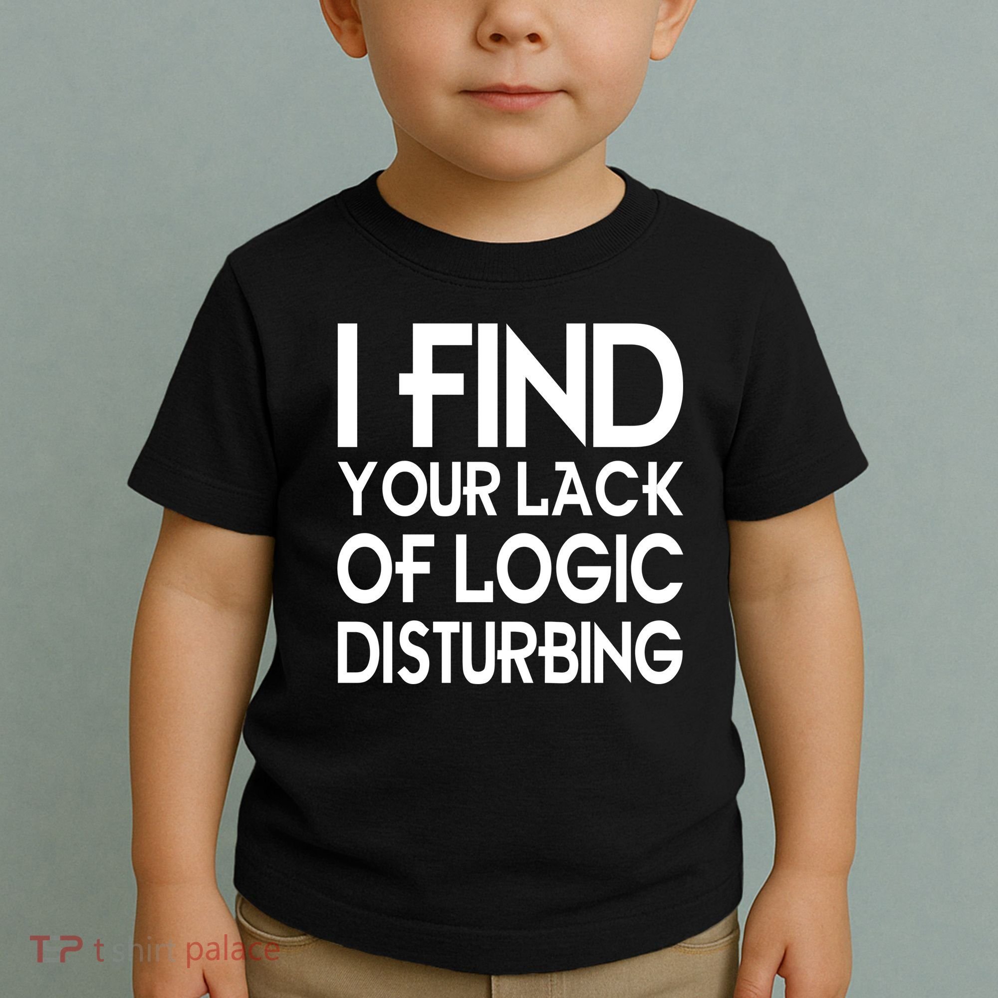 I Find Your Lack Of Logic Disturbing Toddler T-Shirt