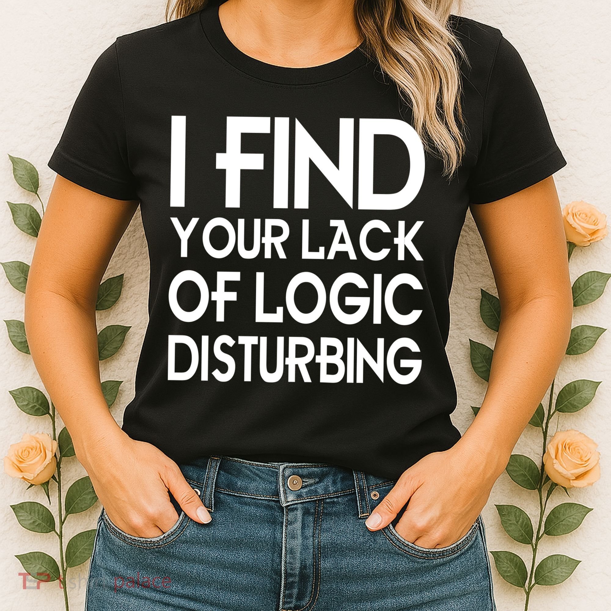 I Find Your Lack Of Logic Disturbing Women's T-Shirt