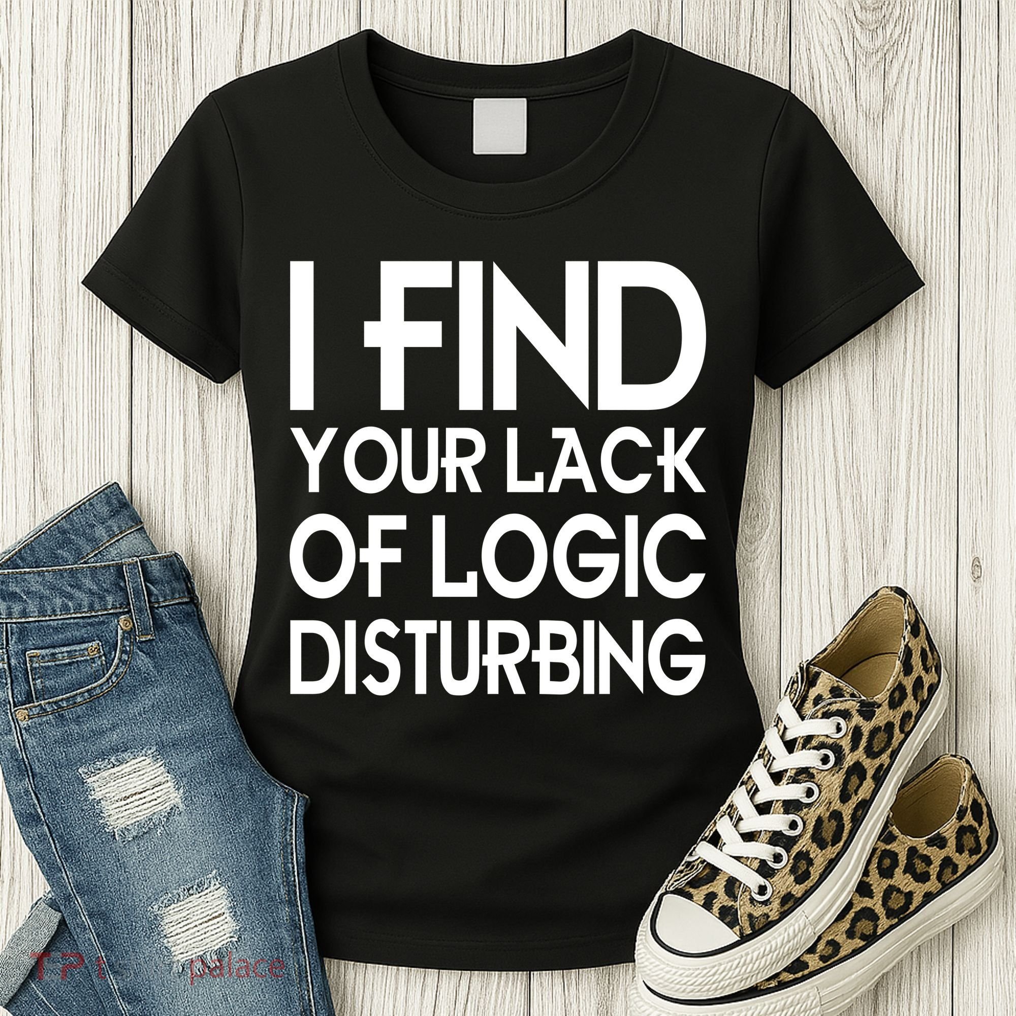 I Find Your Lack Of Logic Disturbing Women's T-Shirt
