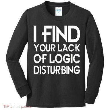 I Find Your Lack Of Logic Disturbing Kids Long Sleeve Shirt